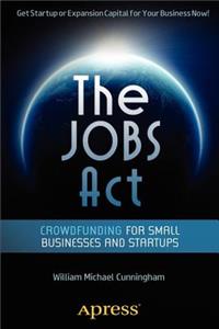 The Jobs ACT: Crowdfunding for Small Businesses and Startups: Crowdfunding for Small Businesses and Startups