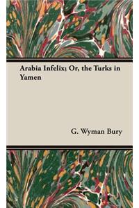 Arabia Infelix; Or, the Turks in Yamen