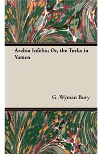 Arabia Infelix; Or, the Turks in Yamen