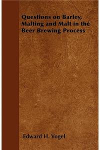 Questions on Barley, Malting and Malt in the Beer Brewing Process