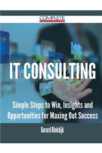 It Consulting - Simple Steps to Win, Insights and Opportunities for Maxing Out Success
