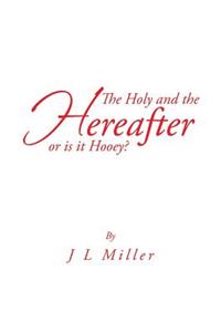 Holy and the Hereafter or Is It Hooey?