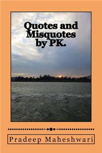 Quotes and Misquotes by Pk.: Provoking Thought and Reflection Is What I Think Our Words Should Do.