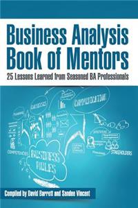 Business Analysis Book of Mentors: 25 Lessons Learned from Seasoned BA Professionals