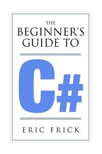 The Beginner's Guide to C#
