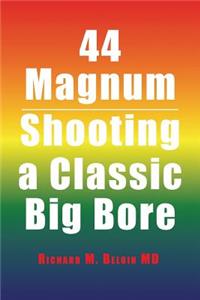 44 Magnum: Shooting a Classic Big Bore