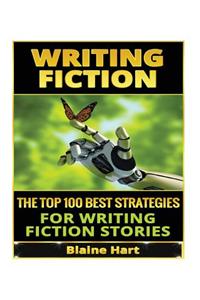 Writing Fiction: The Top 100 Best Strategies for Writing Fiction Stories