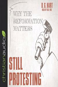 Still Protesting: Why the Reformation Still Matters