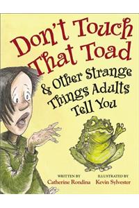 Don't Touch That Toad and Other Strange Things Adults Tell You