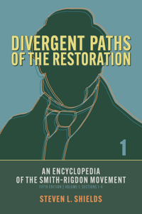 Divergent Paths of the Restoration: An Encyclopedia of the Smith-Rigdon Movement, Volume 1: Sections 1-4