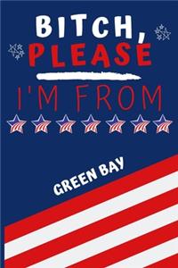 Bitch Please I'm From Green Bay