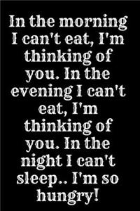 In the morning I can't eat I'm thinking of you In the evening I can't eat I'm thinking of you In the night I can't sleep I'm so hung