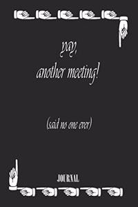 yay, another meeting! (said no one ever) . best gift Birthday/ Valentine's Day gift/Anniversary for friendS. Coworker, FAMILY. Lined Blank Notebook