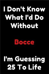I Don't Know What I'd Do Without Bocce I'm Guessing 25 To Life
