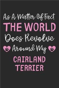 As A Matter Of Fact The World Does Revolve Around My Cairland Terrier