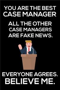 You Are The Best Case Manager All The Other Case Managers Are Fake News. Everyone Agrees. Believe Me.