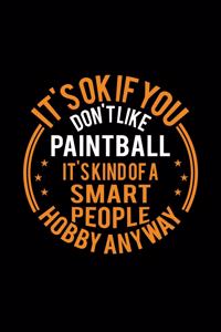 It's Okay If You Don't Like Paintball It's Kind Of A Smart People Hobby Anyway