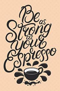 Be As Strong As Your Espresso