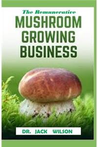 The Remunerative Mushroom Growing Business