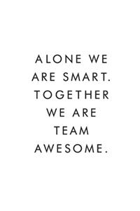 Alone We Are Smart. Together We Are Awesome.