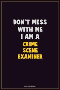 Don't Mess With Me, I Am A Crime Scene Examiner
