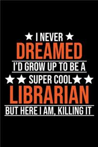 I Never Dreamed I'd Grow up To Be a Super Cool Librarian but Here I Am Killing It