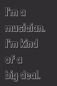 I'm a musician. I'm kind of a big deal.
