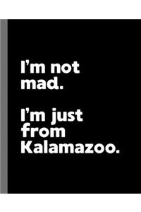 I'm not mad. I'm just from Kalamazoo.