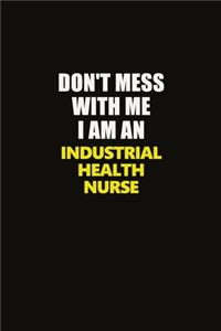 Don't Mess With Me I Am An Industrial health nurse