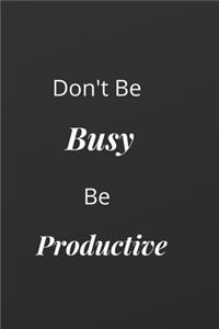 Don't Be Busy Be Productive