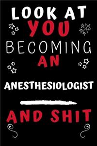 Look At You Becoming An Anesthesiologist And Shit!