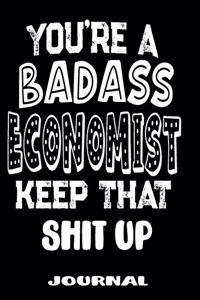 You're A Badass Economist Keep That Shit Up