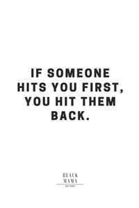 If Someone Hits You First, You Hit Them Back.