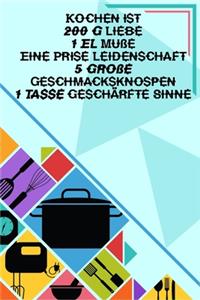 Kochen ist 200 g Liebe 1 EL Muße Eine Prise Leidenschaft