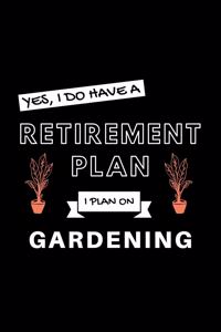 Yes, I Do Have A Retirement Plan I Plan On Gardening