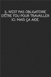 Il N'est Pas Obligatoire D'être Fou Pour Travailler Ici. Mais Ça Aide.