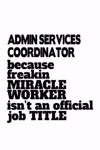 Admin Services Coordinator Because Freakin Miracle Worker Is Not An Official Job Title