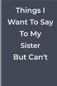 Things I Want To Say To My Sister But Can't