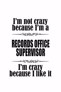 I'm Not Crazy Because I'm A Records Office Supervisor I'm Crazy Because I like It