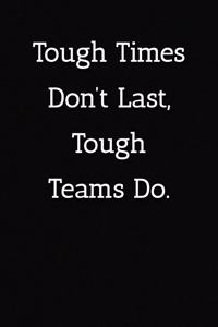 Tough Times Don't Last, Tough Teams Do. Notebook