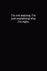 I'm not arguing...I'm just explaining why I'm Right.