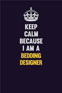 Keep Calm Because I Am A Bedding Designer