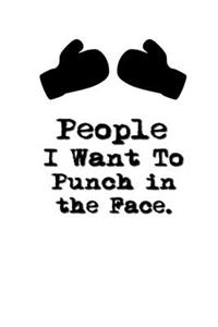 People I Want to Punch in the Face.