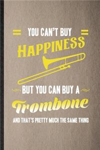 You Can't Buy Happiness but You Can Buy a Trombone and That's Pretty Much the Same Thing