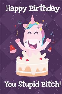 Happy Birthday You Stupid Bitch