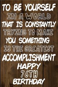 To Be Yourself In a World That is Constantly Trying to Make You Something Your Else is the Greatest Accomplishment Happy 76th Birthday