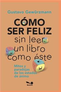 Cómo Ser Feliz Sin Leer Un Libro Como Éste