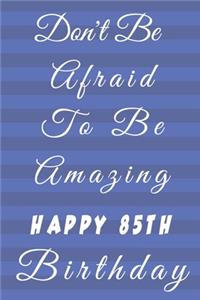 Don't Be Afraid To Be Amazing Happy 85th Birthday