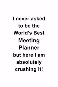 I Never Asked To Be The World's Best Meeting Planner But Here I Am Absolutely Crushing It