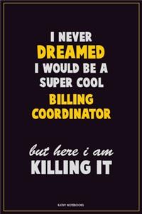 I Never Dreamed I would Be A Super Cool Billing Coordinator But Here I Am Killing It